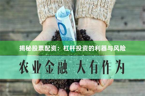 揭秘股票配资：杠杆投资的利器与风险