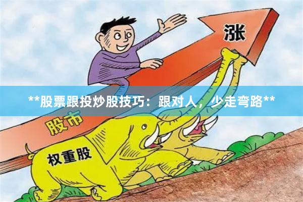 **股票跟投炒股技巧：跟对人，少走弯路**