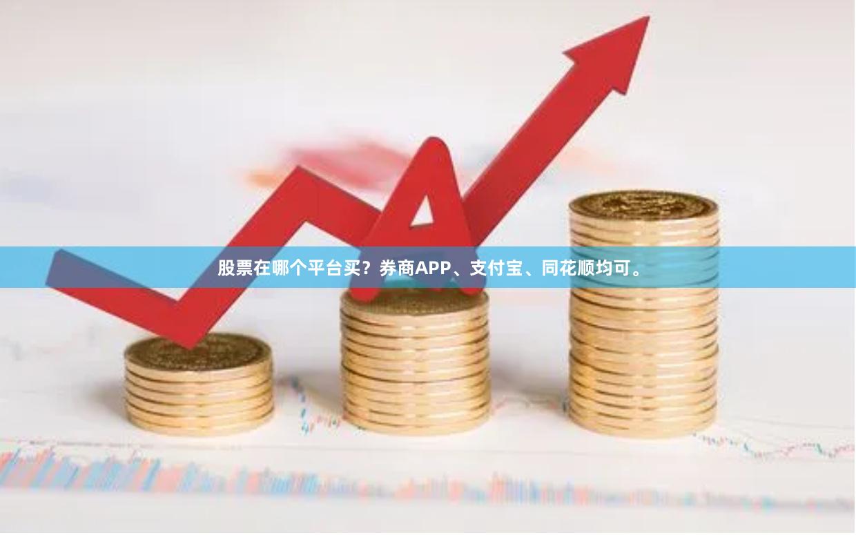 股票在哪个平台买？券商APP、支付宝、同花顺均可。