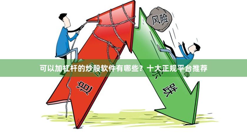 可以加杠杆的炒股软件有哪些？十大正规平台推荐