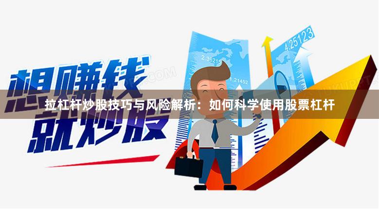 拉杠杆炒股技巧与风险解析：如何科学使用股票杠杆