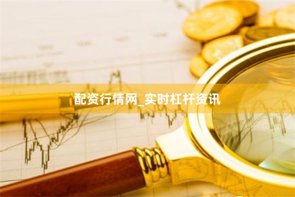 配资行情网_实时杠杆资讯
